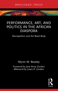 Performance, Art and Politics in the African Diaspora: Necropolitics and the Black Body