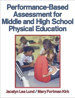 Performance-Based Assessment for Middle and High School Physical Education - Lund, Jacalyn, and Kirk, Mary Fortman, Dr.