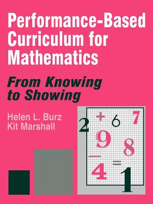 Performance-Based Curriculum for Mathematics: From Knowing to Showing - Burz, Helen L, and Marshall, Kit