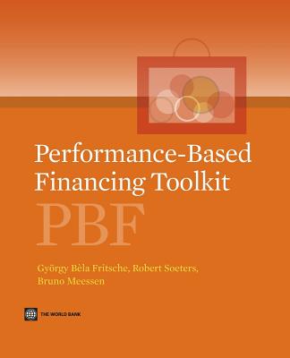 Performance-Based Financing Toolkit - Fritsche, Gyorgy Bela, and Soeters, Robert, and Meessen, Bruno