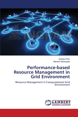 Performance-based Resource Management in Grid Environment - Roy, Sarbani, and Mukherjee, Nandini