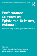 Performance Cultures as Epistemic Cultures, Volume I: (Re)Generating Knowledges in Performance