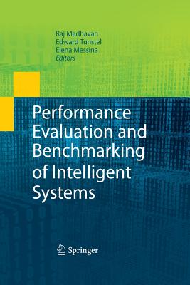 Performance Evaluation and Benchmarking of Intelligent Systems - Madhavan, Raj (Editor), and Tunstel, Edward (Editor), and Messina, Elena (Editor)