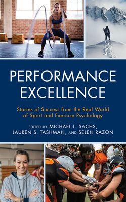 Performance Excellence: Stories of Success from the Real World of Sport and Exercise Psychology - Tashman, Lauren S (Editor), and Razon, Selen (Editor), and Sachs, Michael L (Editor)