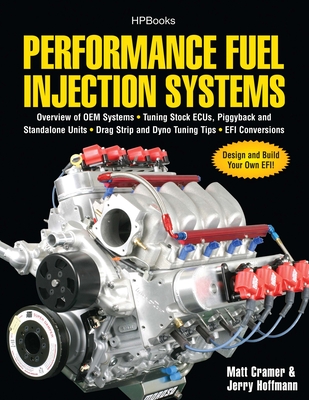 Performance Fuel Injection Systems Hp1557: How to Design, Build, Modify, and Tune Efi and ECU Systems.Covers Components, Sensors, Fuel and Ignition Requirements, Tuning the Stock Ecu, Piggyback and Stand - Cramer, Matt, and Hoffmann, Jerry