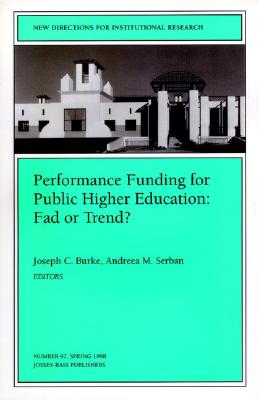 Performance Funding for Public Higher Education: Fad or Trend?: New Directions for Institutional Research, Number 97 - Burke, Joseph C (Editor), and Serban, Andreea M, Dr. (Editor)