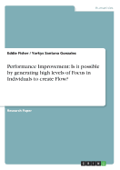 Performance Improvement: Is It Possible by Generating High Levels of Focus in Individuals to Create Flow?