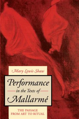 Performance in the Texts of Mallarme: The Passage from Art to Ritual - Shaw, Mary Lewis