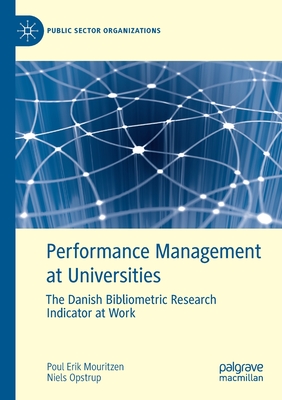 Performance Management at Universities: The Danish Bibliometric Research Indicator at Work - Mouritzen, Poul Erik, and Opstrup, Niels
