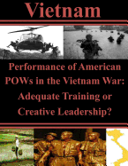 Performance of American POWs in the Vietnam War: Adequate Training or Creative Leadership?