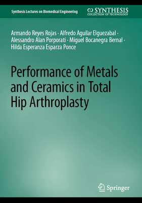 Performance of Metals and Ceramics in Total Hip Arthroplasty - Reyes Rojas, Armando, and Aguilar Elguezabal, Alfredo, and Porporati, Alessandro Alan