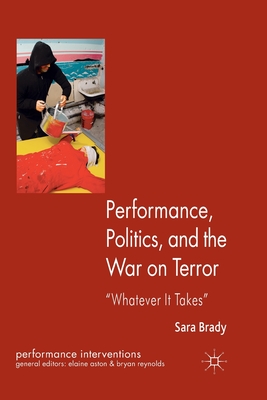 Performance, Politics, and the War on Terror: 'Whatever It Takes' - Brady, Sara