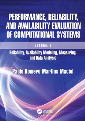 Performance, Reliability, and Availability Evaluation of Computational Systems, Volume 2: Reliability, Availability Modeling, Measuring, and Data Analysis - Maciel, Paulo Romero Martins