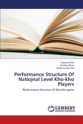 Performance Structure of Natiojnal Level Kho-Kho Players - Paul Suparna, and Misra Anirban, and Das Sudip Sundar