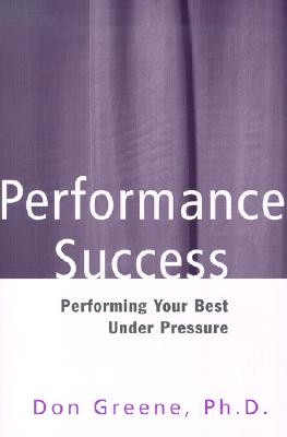 Performance Success: Performing Your Best Under Pressure - Greene, Don, Dr.