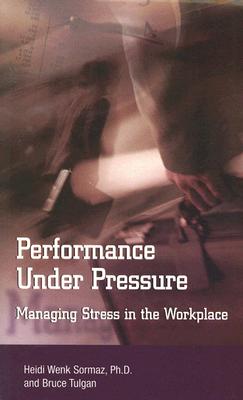 Performance Under Pressure: Managing Stress in the Workplace - Sormaz, Heidi Wenk, and Tulgan, Bruce