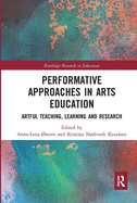 Performative Approaches in Arts Education: Artful Teaching, Learning and Research