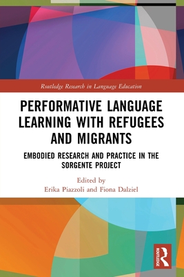 Performative Language Learning with Refugees and Migrants: Embodied Research and Practice in the Sorgente Project - Piazzoli, Erika (Editor), and Dalziel, Fiona (Editor)