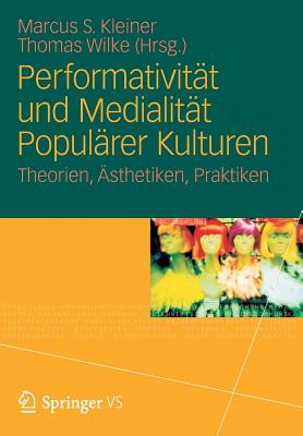 Performativitt und Medialitt Populrer Kulturen: Theorien, sthetiken, Praktiken - Kleiner, Marcus S. (Editor), and Wilke, Thomas (Editor)