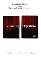 Performing Adaptations: Essays and Conversations on the Theory and Practice of Adaptation