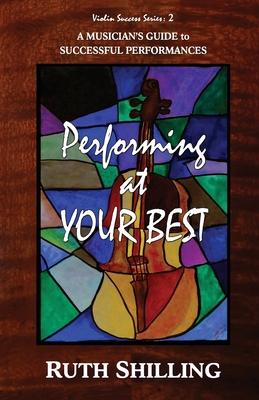 Performing at Your Best: A Musician's Guide to Successful Performances - Shilling, Ruth