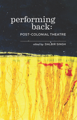 Performing Back: Post-Colonial Theatre - Singh, Dalbir (Editor)