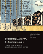 Performing Captivity, Performing Escape: Cabarets and Plays from the Terezn/Theresienstadt Ghetto