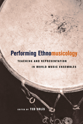 Performing Ethnomusicology: Teaching and Representation in World Music Ensembles - Solis, Ted (Editor)