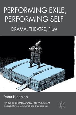 Performing Exile, Performing Self: Drama, Theatre, Film - Meerzon, Y