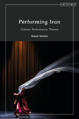 Performing Iran: Culture, Performance, Theatre - Rahimi, Babak (Editor)