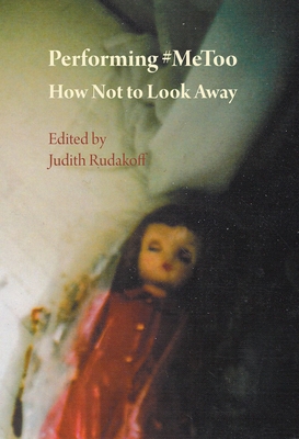 Performing #MeToo: How Not to Look Away - Rudakoff, Judith (Editor)