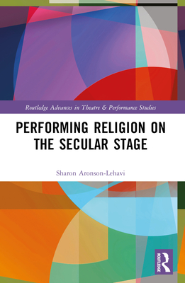 Performing Religion on the Secular Stage - Aronson-Lehavi, Sharon