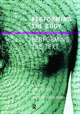 Performing the Body/Performing the Text - Jones, Amelia (Editor), and Nfa, Andrew Stephenson (Editor), and Stephenson, Andrew (Editor)