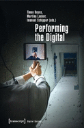 Performing the Digital: Performance Studies and Performances in Digital Cultures
