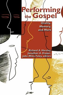 Performing the Gospel: Orality, Memory, and Mark - Horsley, Richard A (Editor), and Draper, Jonathan A (Editor), and Foley, John Miles (Editor)