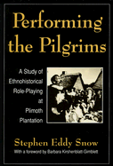 Performing the Pilgrims: A Study of Ethnohistorical Role-Playing at Plimoth Plantation - Snow, Stephen Eddy, and Kirshenblatt-Gimblett, Barbara (Foreword by)