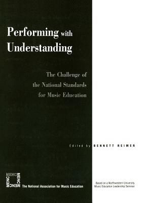 Performing with Understanding: The Challenge of the National Standards for Music Education - Reimer, Bennett (Editor)