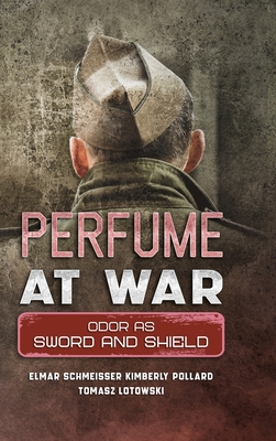 Perfume at War: Odor as Sword and Shield - Schmeisser, Elmar, and Pollard, Kimberly, and Letowski, Tomasz