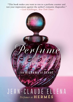 Perfume: The Alchemy of Scent - Ellena, Jean-Claude