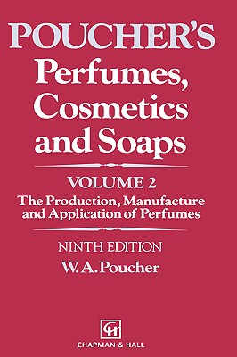 Perfumes, Cosmetics and Soaps: Volume II The Production, Manufacture and Application of Perfumes - Poucher, W.A.