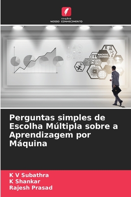 Perguntas simples de Escolha Mltipla sobre a Aprendizagem por Mquina - Subathra, K V, and Shankar, K, and Prasad, Rajesh