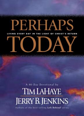Perhaps Today: Living Everyday in the Light of Christ's Return - LaHaye, Tim, Dr., and Jenkins, Jerry B