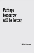 Perhaps Tomorrow Will Be Better