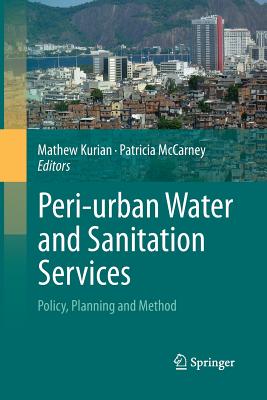 Peri-Urban Water and Sanitation Services: Policy, Planning and Method - Kurian, Mathew (Editor), and McCarney, Patricia (Editor)