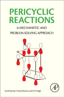 Pericyclic Reactions: A Mechanistic and Problem-Solving Approach - Kumar, Sunil, and Kumar, Vinod, and Singh, S.P.