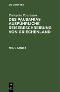 Periegeta Pausanias: Des Pausanias Ausfhrliche Reisebeschreibung Von Griechenland. Teil 1, Band 2