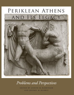 Periklean Athens and Its Legacy: Problems and Perspectives - Barringer, Judith M, Professor (Editor), and Hurwit, Jeffrey M (Editor)