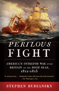 Perilous Fight: America's Intrepid War with Britain on the High Seas, 1812-1815