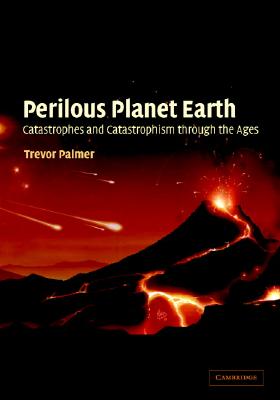 Perilous Planet Earth: Catastrophes and Catastrophism Through the Ages - Palmer, Trevor