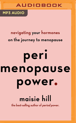 Perimenopause Power: Navigating Your Hormones on the Journey to Menopause - Hill, Maisie (Read by)